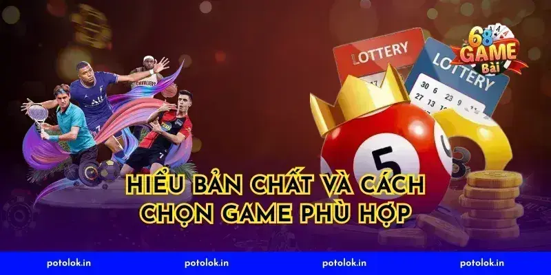 Hiểu bản chất và cách chọn game phù hợp