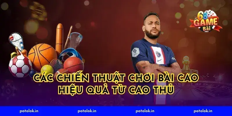 Các chiến thuật chơi bài cao hiệu quả từ cao thủ