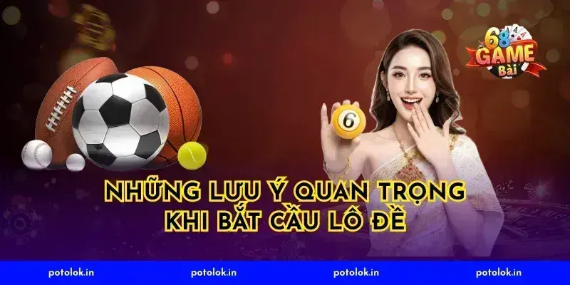 Những lưu ý quan trọng khi bắt cầu lô đề