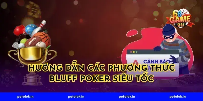 Hướng dẫn các phương thức bluff poker siêu tốc