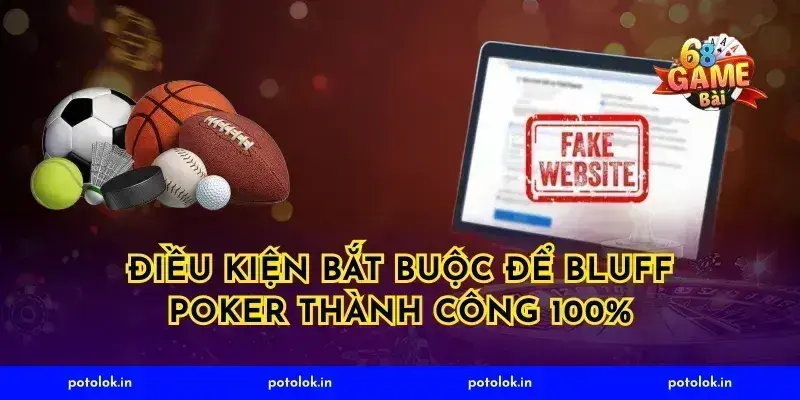 Điều kiện bắt buộc để bluff poker thành công 100%