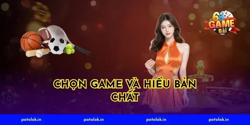 Chọn game và hiểu bản chất