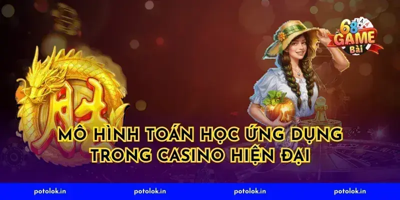 Mô hình toán học ứng dụng trong casino hiện đại
