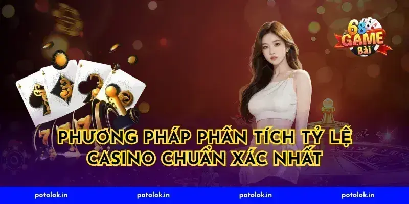 Phương pháp phân tích tỷ lệ casino chuẩn xác nhất
