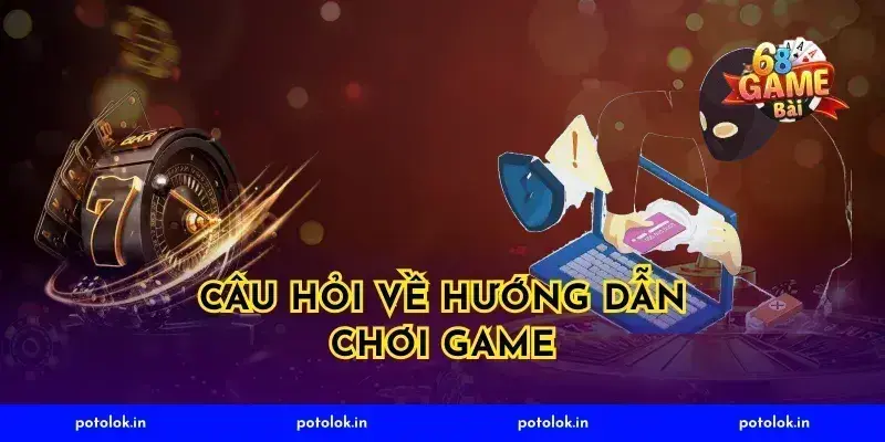 Câu Hỏi Về Hướng Dẫn Chơi Game