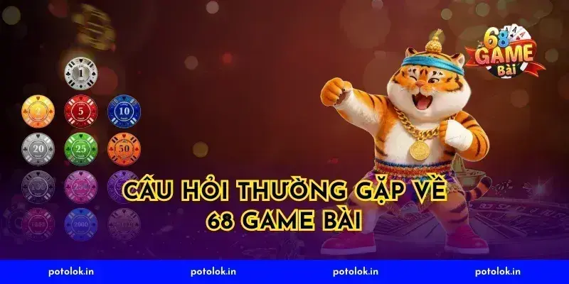Câu Hỏi Thường Gặp Về 68 Game Bài