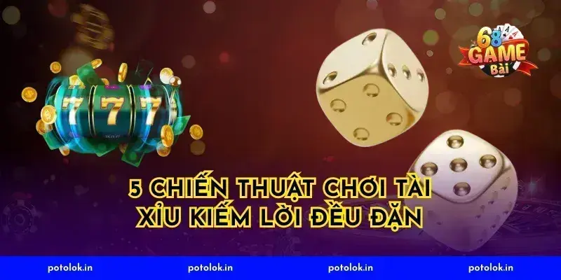 5 Chiến Thuật Chơi Tài Xỉu Kiếm Lời Đều Đặn