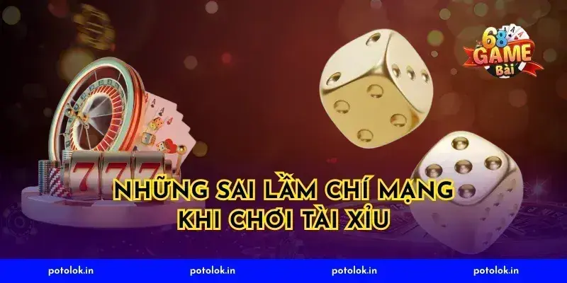 Những Sai Lầm Chí Mạng Khi Chơi Tài Xỉu