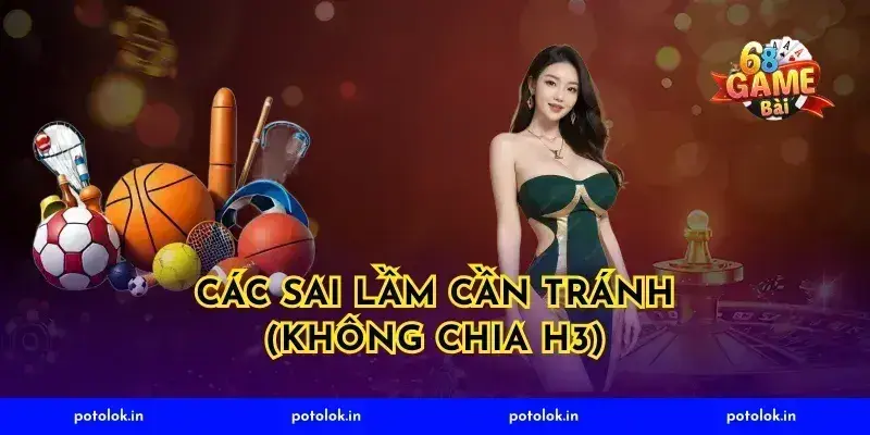 Các sai lầm cần tránh (Không chia H3)