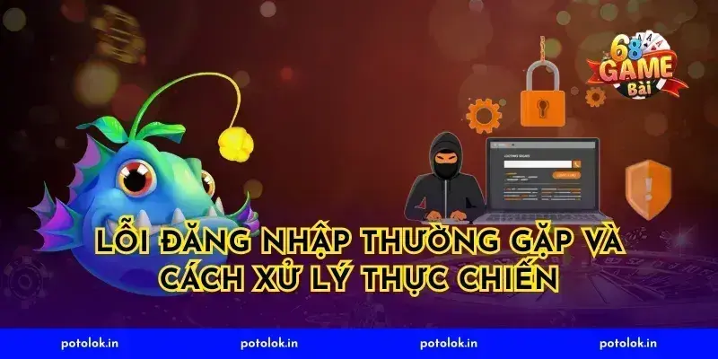 Lỗi đăng nhập thường gặp và cách xử lý thực chiến
