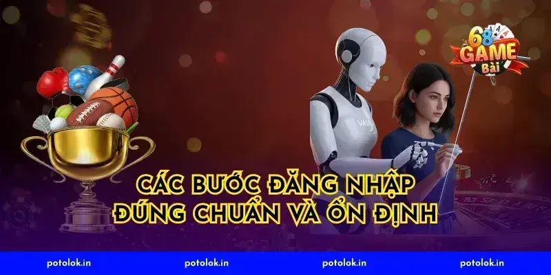 Các bước đăng nhập đúng chuẩn và ổn định