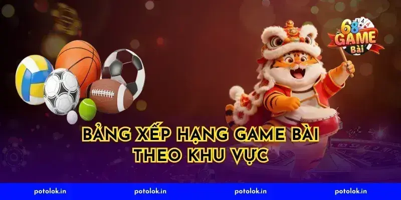 Bảng Xếp Hạng Game Bài Theo Khu Vực