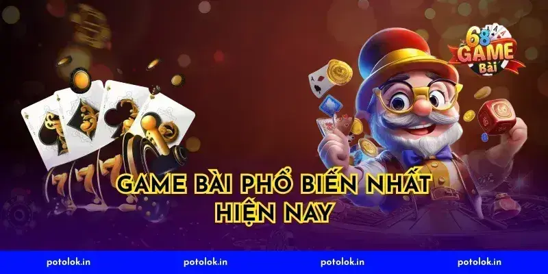 Game Bài Phổ Biến Nhất Hiện Nay