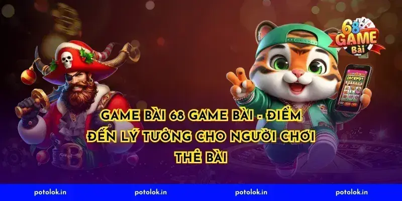 Game Bài 68 Game Bài - Điểm Đến Lý Tưởng Cho Người Chơi Thẻ Bài