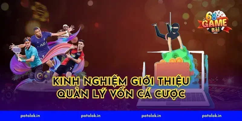 Kinh nghiệm giới thiệu quản lý vốn cá cược