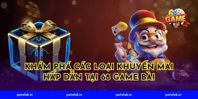 Khám phá các loại khuyến mãi hấp dẫn tại 68 Game Bài
