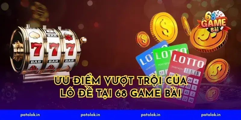 Ưu Điểm Vượt Trội Của Lô Đề Tại 68 Game Bài
