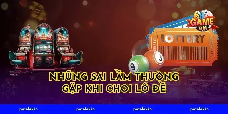 Những Sai Lầm Thường Gặp Khi Chơi Lô Đề