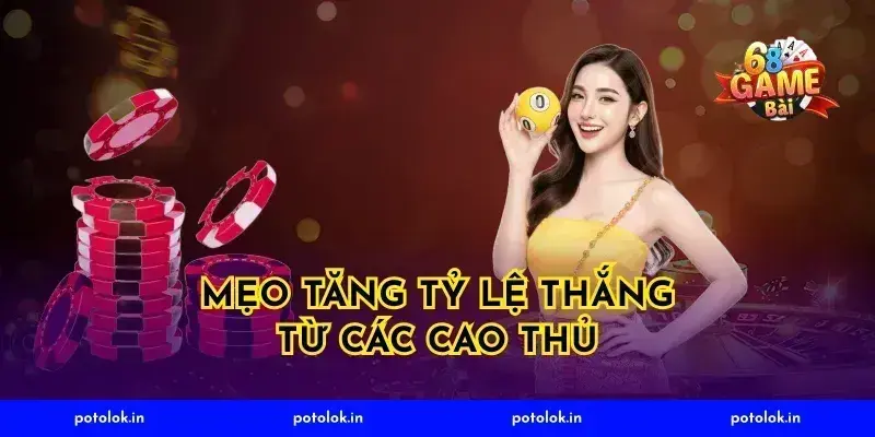 Mẹo Tăng Tỷ Lệ Thắng Từ Các Cao Thủ