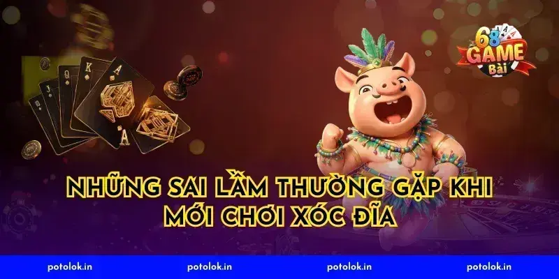 Những Sai Lầm Thường Gặp Khi Mới Chơi Xóc Đĩa