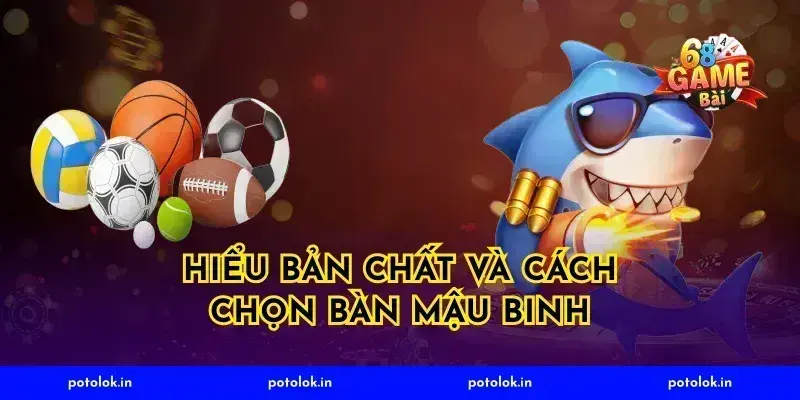 Hiểu bản chất và cách chọn bàn mậu binh