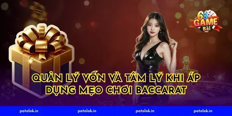 Quản lý vốn và tâm lý khi áp dụng mẹo chơi baccarat
