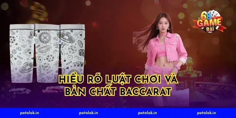 Hiểu rõ luật chơi và bản chất baccarat