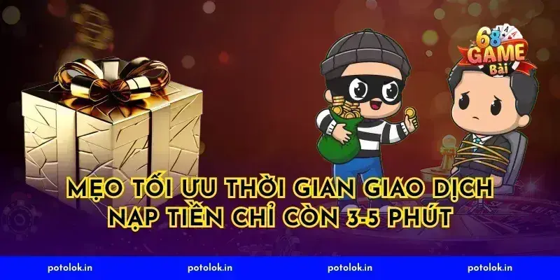 Mẹo tối ưu thời gian giao dịch nạp tiền chỉ còn 3-5 phút