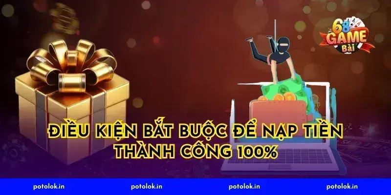Điều kiện bắt buộc để nạp tiền thành công 100%