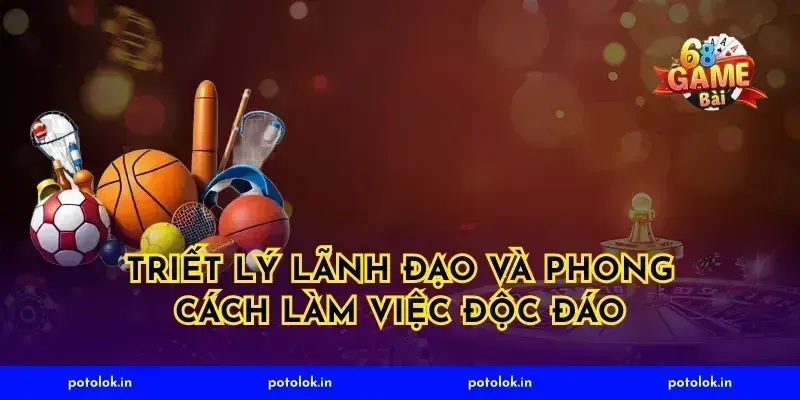 Triết lý lãnh đạo và phong cách làm việc độc đáo
