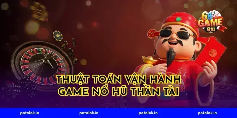 Thuật toán vận hành game nổ hũ thần tài