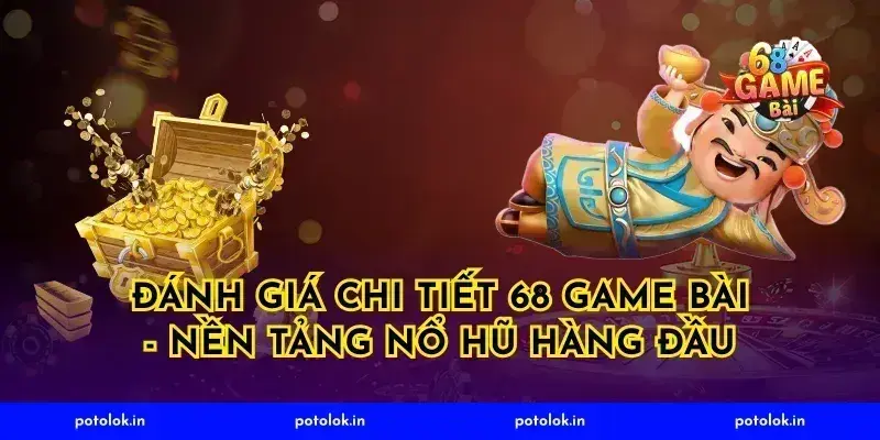 Đánh Giá Chi Tiết 68 Game Bài - Nền Tảng Nổ Hũ Hàng Đầu