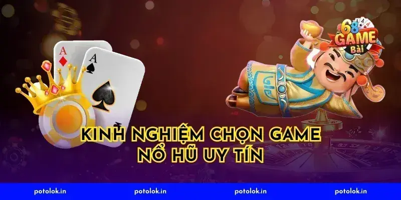 Kinh Nghiệm Chọn Game Nổ Hũ Uy Tín
