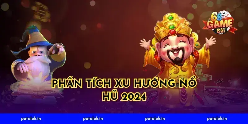 Phân Tích Xu Hướng Nổ Hũ 2024