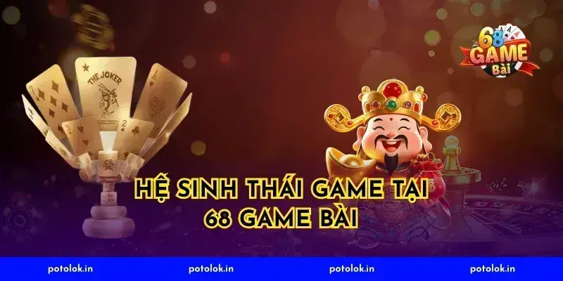 Hệ Sinh Thái Game Tại 68 Game Bài