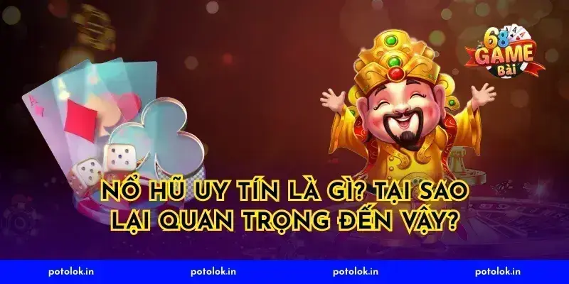 Nổ Hũ Uy Tín Là Gì? Tại Sao Lại Quan Trọng Đến Vậy?