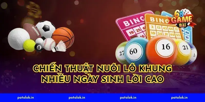 Chiến thuật nuôi lô khung nhiều ngày sinh lời cao