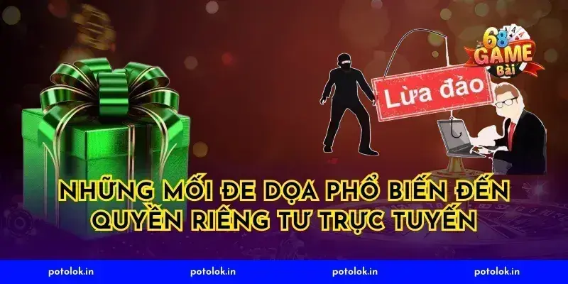 Những mối đe dọa phổ biến đến quyền riêng tư trực tuyến