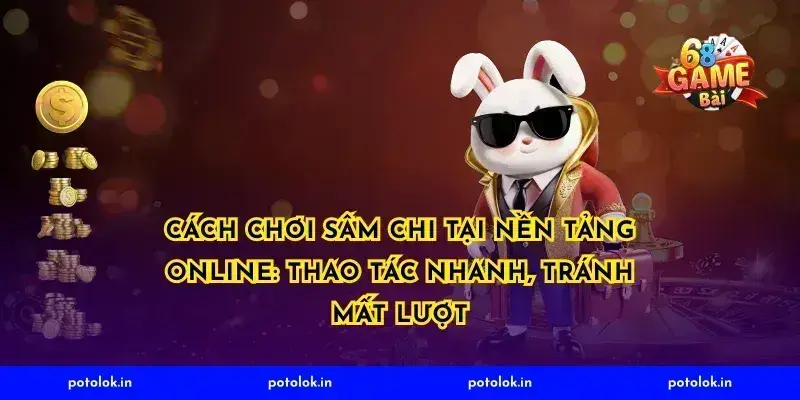 Cách chơi Sâm Chi tại nền tảng online: thao tác nhanh, tránh mất lượt