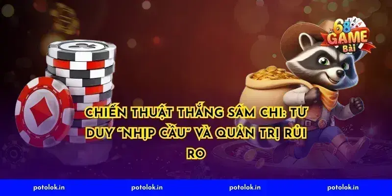 Chiến thuật thắng Sâm Chi: tư duy “nhịp cầu” và quản trị rủi ro