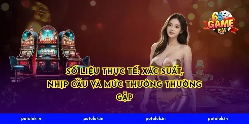 Số liệu thực tế: xác suất, nhịp cầu và mức thưởng thường gặp