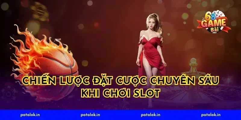 Chiến lược đặt cược chuyên sâu khi chơi slot