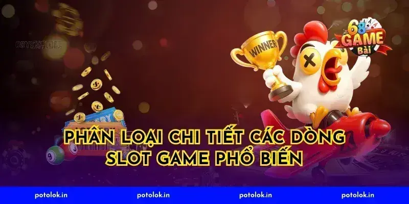 Phân Loại Chi Tiết Các Dòng Slot Game Phổ Biến