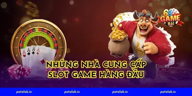 Những Nhà Cung Cấp Slot Game Hàng Đầu