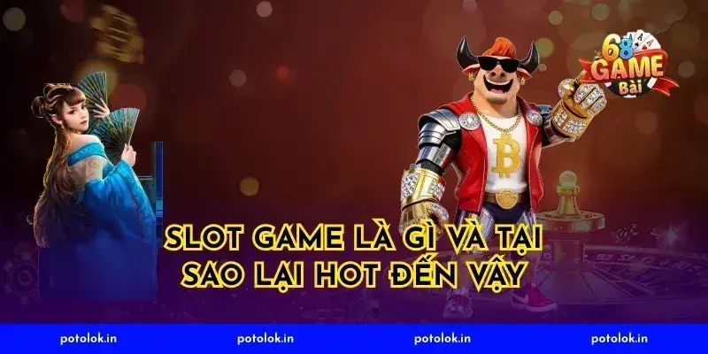 Slot Game Là Gì Và Tại Sao Lại Hot Đến Vậy