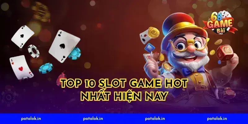 Top 10 Slot Game Hot Nhất Hiện Nay