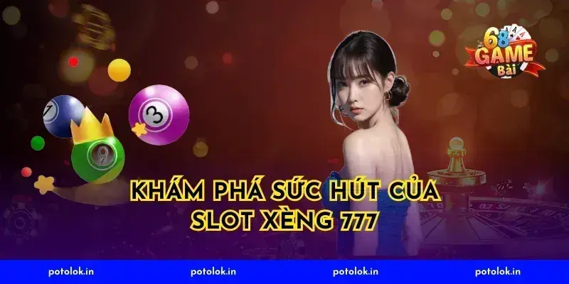 Khám Phá Sức Hút Của Slot Xèng 777