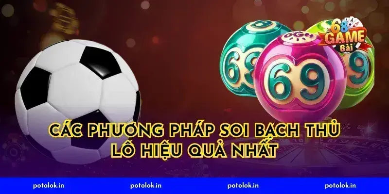 các phương pháp soi bạch thủ lô hiệu quả nhất