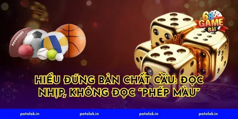 Hiểu đúng bản chất cầu: đọc nhịp, không đọc “phép màu”