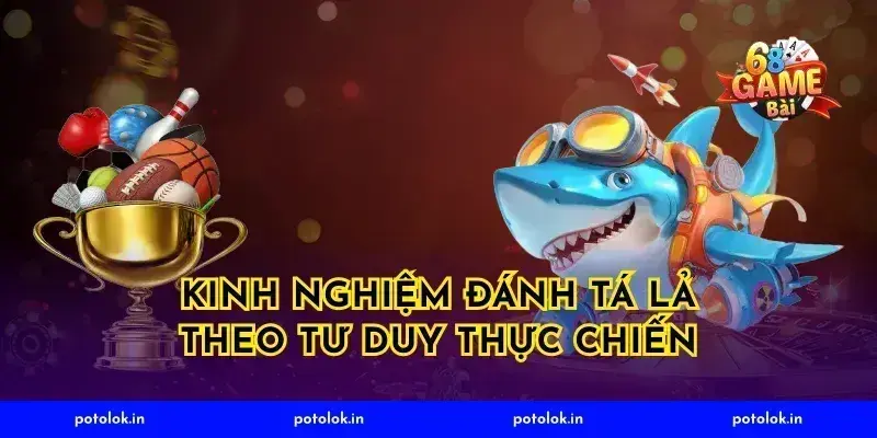 Kinh nghiệm đánh tá lả theo tư duy thực chiến